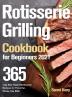 Rotisserie Grilling Cookbook for Beginners 2021: 365-Day New Tasty Rotisserie Recipes for Flavorful Stress-free BBQ