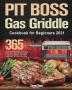 PIT BOSS Gas Griddle Cookbook for Beginners 2021: 365-Day New Tasty Recipes to Enjoy Flavorful Stress-free BBQ with Your Pit Boss Griddle