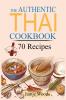 The Authentic Thai Cookbook: 70 Favorite Thai Food Recipes Made at Home. Essential Recipes Techniques and Ingredients of Thailand.