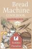 Bread Machine Cookbook: +70 Hands-Off Recipes to bake Perfect Homemade Bread For any machine.