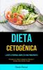 Dieta Cetogenica: La Dieta Cetogénica Completa Para Principiantes (Recetas De Dieta Cetogénica Rápidas Y Fáciles Para Perder Grasa)