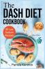 The Dash Diet Cookbook: 90 Quick & Easy Low Sodium Recipes To Lower Blood Pressure. Improve Your Health.