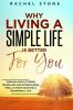 Why Living a Simple Life is Better for You: An easy guide to help you change the way you think about your life. Take steps to start living a ... of simplicity. (The Rachel Stone Collection)