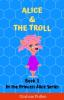 Alice & The Troll: Book 1 in the Princess Alice Series of Online Safety Adventures