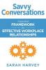 Savvy Conversations: A practical framework for effective workplace relationships