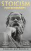 Stoicism For Beginners: An Empowering Introduction To Stoic Philosophy Daily Meditations & A Guide To The Art Of Joy Happiness Positivity Stress & Life - Be Happy Stop Anxiety & Beat Depression