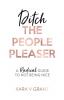 Ditch the People Pleaser: A Radical Guide to Not Being Nice