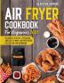 Air Fryer Cookbook for Beginners 2021: Delicious healthy appealing and easy to make Air Fryer Recipe collection for beginners.