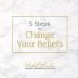 5 Steps to Change Your Beliefs