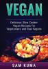 Vegan: Delicious Slow Cooker Vegan Recipes for Vegetarians and Raw Vegans