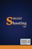 Soccer Shooting Tips: Soccer Coaching and Training Tips to Improve Your Soccer Shooting Power and Accuracy