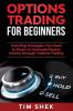 Options Trading for Beginners: Investing Strategies You Need to Know to Generate Passive Income through Options Trading