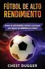 Fútbol de alto rendimiento: Rutinas de entrenamiento secretos y estrategias para mejorar tus habilidades en el fútbol