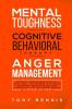 Mental Toughness Cognitive Behavioral Therapy Anger Management: Develop Unbeatable Mind as a Navy Seal Willpower to Achieve Anything Mind Hacking ... and Influence People. Listen in Car