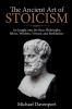 The Ancient Art of Stoicism: An Insight into the Stoic Philosophy Ethics Wisdom Virtues and Meditation