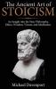 The Ancient Art of Stoicism: An Insight into the Stoic Philosophy Ethics Wisdom Virtues and Meditation