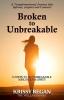 Broken to Unbreakable: 12 Steps to an Unbreakable Mind Body & Spirit