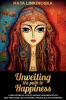 Unveiling the Path to Happiness: A True Story of a Young Woman's Experiences to Self-Discovery Self-Mastery Inner Peace and Happiness