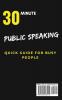 Public Speaking: Learn How to Structure Your Presentation Calm Your Nerves and Deliver an Amazing Presentation: 1 (Quick Guide)