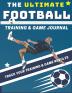 The Ultimate Football Training and Game Journal: Record and Track Your Training Game and Season Performance: Perfect for Kids and Teen's: 8.5 x 11-inch x 80 Pages (Sports Training & Game)