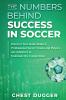 The Numbers Behind Success in Soccer: Discover how Some Modern Professional Soccer Teams and Players Use Analytics to Dominate the Competition