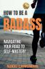 How to Be a Badass: Navigating Your Road To Self-Mastery