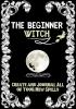 The Beginner Witch: The Starting Journal for Young Witches in Training to Write Their Own Spells & Create Some of Their Own Special Magic