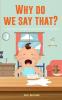 Why Do We Say That? 101 Idioms Phrases Sayings & Facts! A Brief History On Colloquial Expressions & Where They Come From!