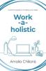 Work-a-holistic: A Practical Guide to Changing Your Career