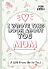 I Wrote This Book About You Mum: A Child's Fill in The Blank Gift Book For Their Special Mum - Perfect for Kid's - 7 x 10 inch