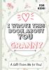 I Wrote This Book About You Granny: A Child's Fill in The Blank Gift Book For Their Special Granny Perfect for Kid's 7 x 10 inch