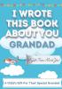 I Wrote This Book About You Grandad: A Child's Fill in The Blank Gift Book For Their Special Grandad - Perfect for Kid's - 7 x 10 inch