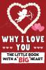 Why I Love You: The Little Book With A BIG Heart Perfect for Valentine's Day Birthday's Anniversaries Mother's Day as a wedding gift or just to say 'I Love You'.