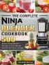 The Complete Ninja Blender Cookbook: 500 Newest Ninja Blender Recipes to Lose Weight Fast and Feel Years Younger