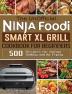 The UnOfficial Ninja Foodi Smart XL Grill Cookbook for Beginners: 500 Recipes for Indoor Grilling and Air Frying