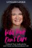 Wild Hair Don't Care: Unleash Your Authenticity and Create an Extraordinary Life