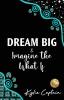 DREAM BIG & Imagine the What If