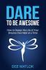 DARE To Be Awesome: How to Design the Life of Your Dreams One Habit at a Time