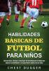 Habilidades Básicas de Fútbol para Niños: 150 ejercicios tácticas y estrategias de entrenamiento de fútbol para mejorar las habilidades y la capacidad de análisis de los niños