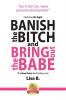 Banish the Bitch and Bring Out the Babe: The New Rules for Finding Love