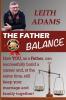 The Father Balance: How You as a Father Can Successfully Build a Career and at the Same Time Still Keep Your Marriage and Family Together