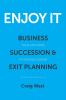 Enjoy It: Business Succession & Exit Planning