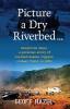 Picture a Dry Riverbed: Dangerous Days: a personal story of unarmed Aussie Coppers in East Timor in 1999