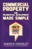 Commercial Property and Residential Development Made Simple: How to Supercharge Your Residential Property Capital Growth & Cash Flow