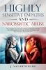 Highly Sensitive Empaths and Narcissistic Abuse: The Complete Survival Guide to Understanding Your Gift the Toxic Relationship to Narcissists and Energy Vampires and How to Protect Heal and Recover