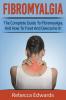 Fibromyalgia: The complete guide to Fibromyalgia and how to treat and overcome it!