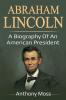 Abraham Lincoln: A biography of an American President