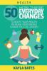 Health: How These 50 Everyday Changes Can Boost Your Health Increase Your Energy & Make You Live Longer!