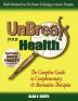 UnBreak Your Health: The Complete Guide to Complementary & Alternative Therapies