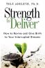 Strength to Deliver(R): How to Revive and Give Birth to Your Interrupted Dreams